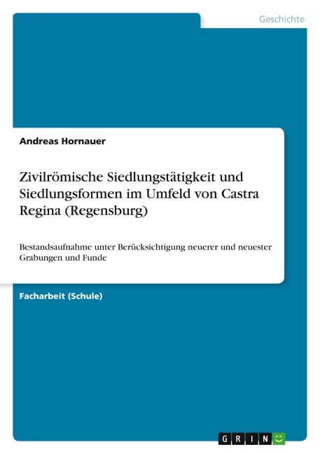 Zivilrömische Siedlungstätigkeit und Siedlungsformen im Umfeld von Castra Regina (Regensburg) - Andreas Hornauer