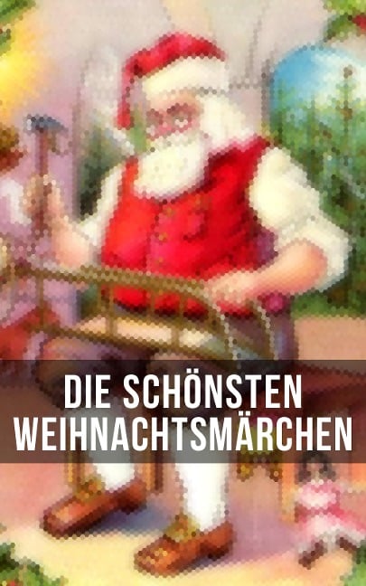 Die schönsten Weihnachtsmärchen - Hans Christian Andersen, Jacob Grimm, Wilhelm Grimm, Hermann Löns, Charles Dickens