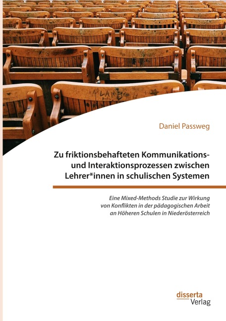 Zu friktionsbehafteten Kommunikations- und Interaktionsprozessen zwischen Lehrer*innen in schulischen Systemen - Daniel Passweg