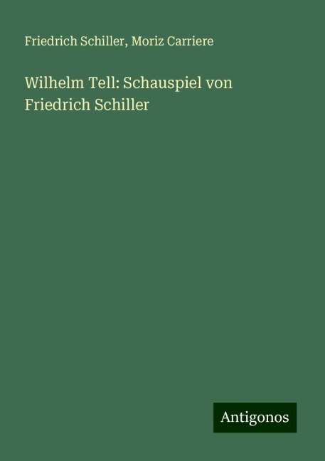 Wilhelm Tell: Schauspiel von Friedrich Schiller - Friedrich Schiller, Moriz Carriere