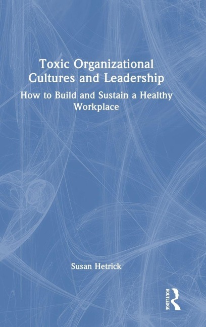 Toxic Organizational Cultures and Leadership - Susan Hetrick