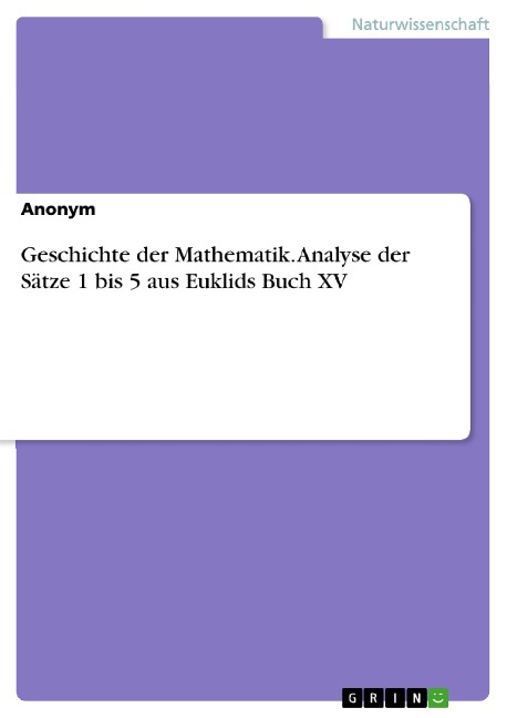 Geschichte der Mathematik. Analyse der Sätze 1 bis 5 aus Euklids Buch XV - 