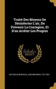 Cover-Bild zum Titel 'Traité Des Moyens De Désinfecter L'air, De Prévenir La Contagion, Et D'en Arrêter Les Progres' von ''