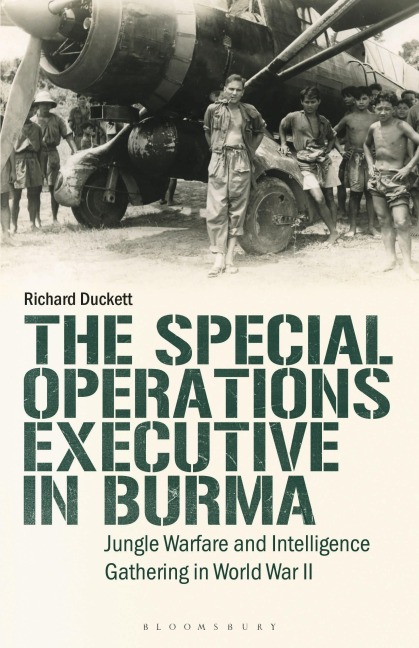The Special Operations Executive (SOE) in Burma - Richard Duckett