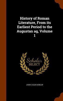 History of Roman Literature, From its Earliest Period to the Augustan ag, Volume 1 - John Colin Dunlop