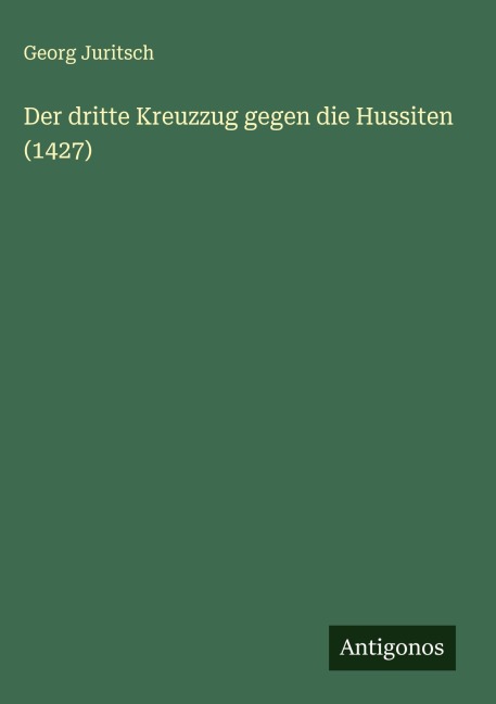 Der dritte Kreuzzug gegen die Hussiten (1427) - Georg Juritsch