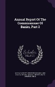 Cover-Bild zum Titel 'Annual Report Of The Commissioner Of Banks, Part 2' von ''
