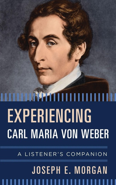 Experiencing Carl Maria von Weber - Joseph E. Morgan