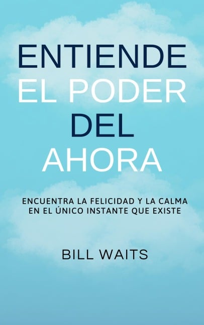 Entiende el Poder del Ahora - Bill Waits