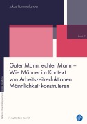Cover-Bild zum Titel 'Guter Mann, echter Mann - Wie Männer im Kontext von Arbeitszeitreduktionen Männlichkeit konstruieren' von 'Lukas Kammerlander'