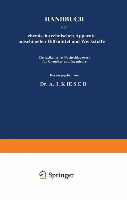 HANDBUCH der chemisch-technischen Apparate maschinellen Hilfsmittel und Werkstoffe - A. J. Kieser