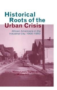 Historical Roots of the Urban Crisis - Henry L. Taylor Jr., Walter Hill