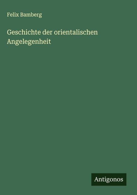 Geschichte der orientalischen Angelegenheit - Felix Bamberg