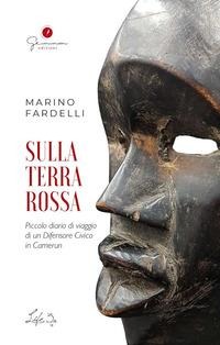 Sulla terra rossa. Piccolo diario di viaggio di un difensore civico in Camerun - Marino Fardelli