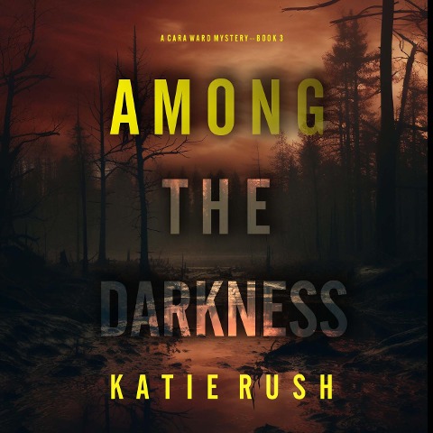 Among the Darkness (A Cara Ward FBI Suspense Thriller¿Book 3) - Katie Rush