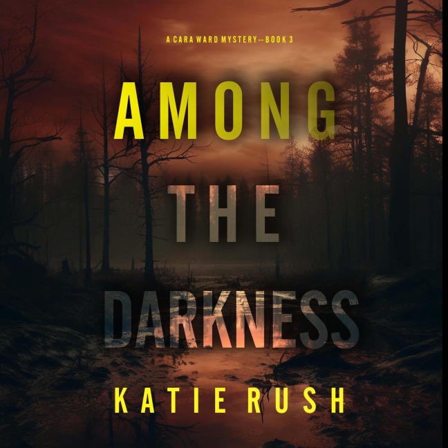 Among the Darkness (A Cara Ward FBI Suspense Thriller¿Book 3) - Katie Rush
