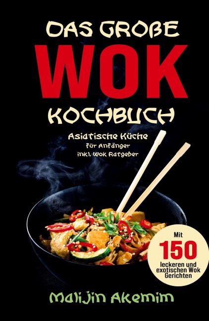 Das große WOK Kochbuch - Asiatische Küche für Anfänger - Malijin Akemim