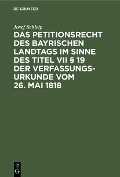 Cover-Bild zum Titel 'Das Petitionsrecht des bayrischen Landtags im Sinne des Titel VII § 19 der Verfassungsurkunde vom 26. Mai 1818' von 'Josef Schleip'