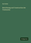 Berechnung und Construction der Triebwerke - Karl Keller