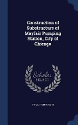 Cover-Bild zum Titel 'Construction of Substructure of Mayfair Pumping Station, City of Chicago' von 'John Thomas Lucas'