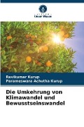 Cover-Bild zum Titel 'Die Umkehrung von Klimawandel und Bewusstseinswandel' von 'Ravikumar Kurup, Parameswara Achutha Kurup'