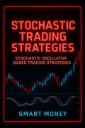 Cover-Bild zum Titel 'Stochastic Trading Strategies: Stochastic Oscillator Based Trading Strategies' von 'Smart Money'