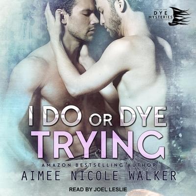 I Do, or Dye Trying Lib/E - Aimee Nicole Walker