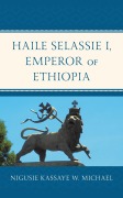 Cover-Bild zum Titel 'Haile Selassie I, Emperor of Ethiopia' von 'Nigusie Kassaye W. Michael'