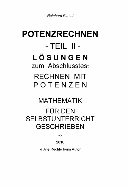 POTENZRECHNEN - TEIL II - LÖSUNGEN zum Abschlusstest - Reinhard Pantel