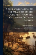 Cover-Bild zum Titel 'A Full Vindication Of The Measures Of The Congress, From The Calumnies Of Their Enemies' von 'Alexander Hamilton'