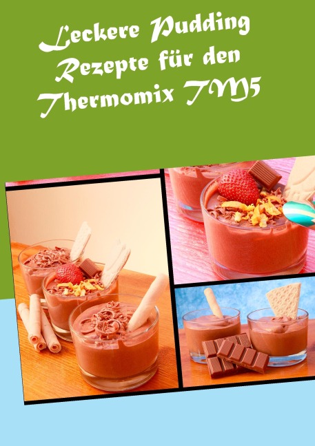 Leckere Pudding Rezepte für den Thermomix TM5 - Verena Sundmann