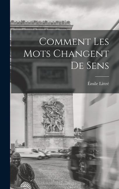 Comment Les Mots Changent De Sens - Émile Littré