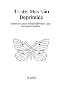 Cover-Bild zum Titel 'Triste, Mas Não Deprimido: Versos de Amor Sofrido | Poemas para Corações Partidos' von 'Ali Ashraf'