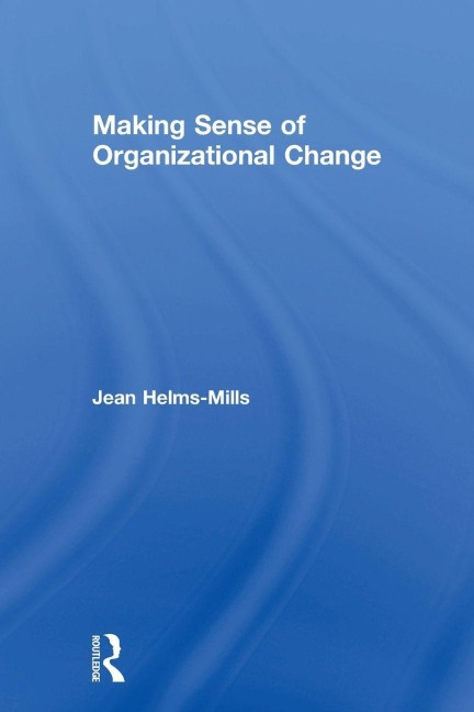 Making Sense of Organizational Change - Jean Helms-Mills