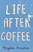 Life After Coffee - Virginia Franken