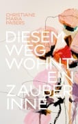 Cover-Bild zum Titel 'Diesem Weg wohnt ein Zauber inne' von 'Christiane Maria Paßers'
