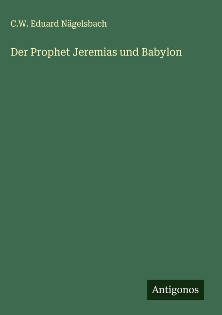 Der Prophet Jeremias und Babylon - C. W. Eduard Nägelsbach