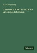 Cover-Bild zum Titel 'Christenlehre auf Grund des Kleinen Lutherischen Katechismus' von 'Willibald Beyschlag'