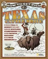 How to Get Rich on a Texas Cattle Drive: In Which I Tell the Honest Truth about Rampaging Rustlers, Stampeding Steers and Other Fateful Hazards on the - Tod Olson
