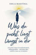 Cover-Bild zum Titel 'Was du suchst, liegt längst in dir: Zwischen leiser Unzufriedenheit, Selbstzweifeln - und dem Mut, endlich etwas zu verändern' von 'Emilia Rosenthal'