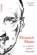 Heinrich Mann: Ein politischer Träumer - Günther Rüther