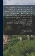 Cover-Bild zum Titel 'Beschryving Van Guiana, Of De Wilde Kust In Zuid-america, Betreffende De Aardrykskunde En Historie Des Lands ... De Bezittingen Der Spanjaarden, Franschen En Portugeezen En Voornaamelyk De Volkplantingen Der Nederlanderen, Als Essequebo, Demerary, ...' von 'Jan Jacob Hartsinck, Jacobus Houbraken'
