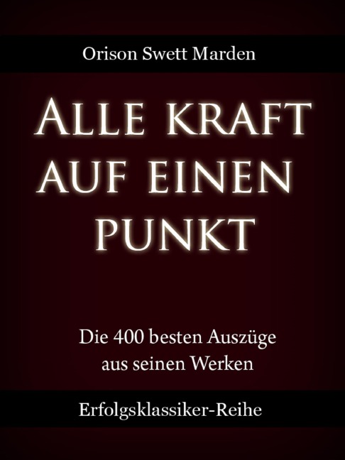 Alle Kraft auf einen Punkt - Orison Swett Marden