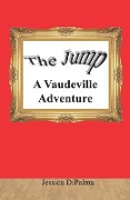 The Jump: A Vaudeville Adventure - Jessica DiPalma