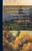 Cover-Bild zum Titel 'La juridiction de la municipalité parisienne de Saint Louis à Charles VII' von 'Georges Maurice Huisman'