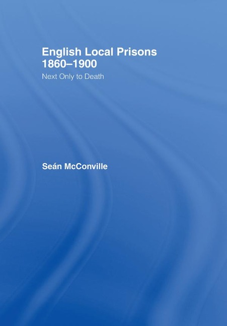 English Local Prisons, 1860-1900 - Sean Mcconville