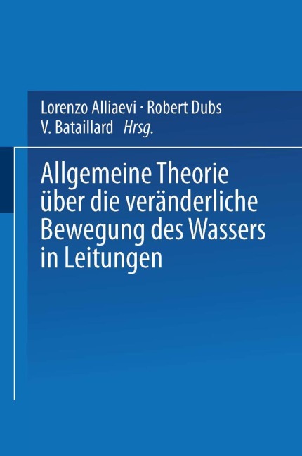 Allgemeine Theorie über die veränderliche Bewegung des Wassers in Leitungen - Lorenzo Alliaevi, V. Bataillard, Robert Dubs
