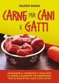 Cover-Bild zum Titel 'Carne per cani e gatti. Impariamo a conoscere e scegliere la carne, l'alimento più importante per la salute del cane e del gatto' von 'Valerio Guiggi'