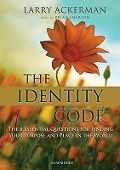 The Identity Code: The 8 Essential Questions for Finding Your Purpose and Place in the World - Larry Ackerman