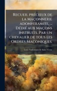 Cover-Bild zum Titel 'Recueil prÃ(c)cieux de la Maçonnerie adonhiramite. ... DÃ(c)diÃ(c) aux Maçons instruits. Par un chevalier de tous les Ordres Maçoniques.' von 'Louis Guillemain De Saint-Victor'